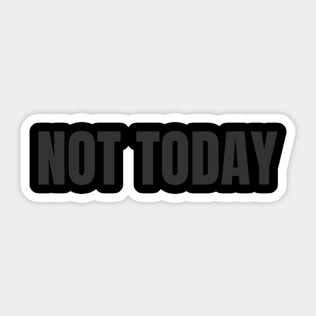 Not Today Today Sticker TeePublic